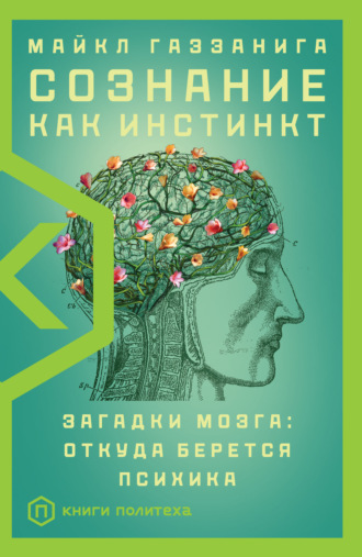 Майкл Газзанига, Сознание как инстинкт. Загадки мозга: откуда берется психика